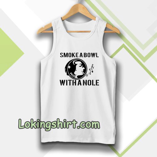 Smoke a Bowl With a Nole tanktop