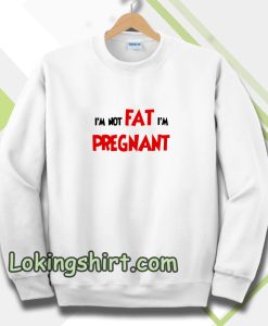 i'm not fat i'm pregnant Sweatshirt