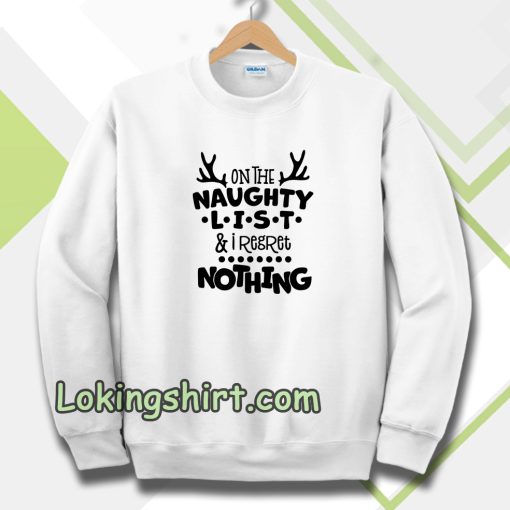 on the naughty list & I regret nothing Sweatshirt