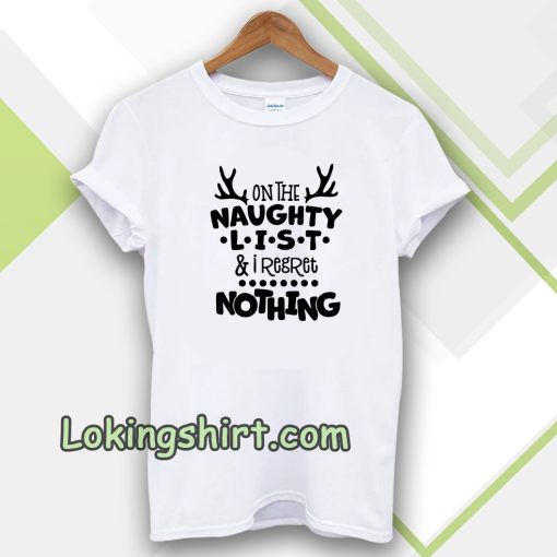 on the naughty list & I regret nothing T-shirt