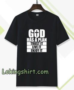 God has a plan Trust it Live it enjoy it T-shirt TPKJ3