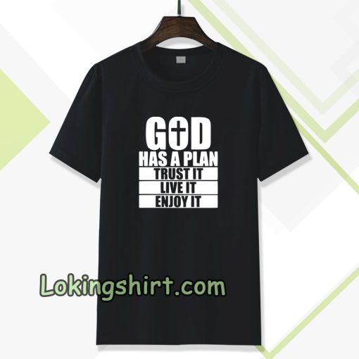 God has a plan Trust it Live it enjoy it T-shirt TPKJ3