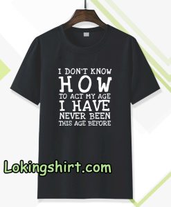 I Don't Know How To Act T-Shirt TPKJ3