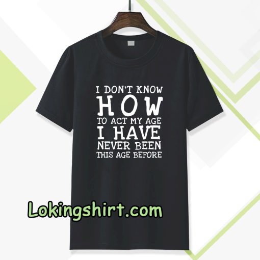 I Don't Know How To Act T-Shirt TPKJ3