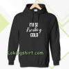 I'm So Freaking Cold Hoodie TPKJ3