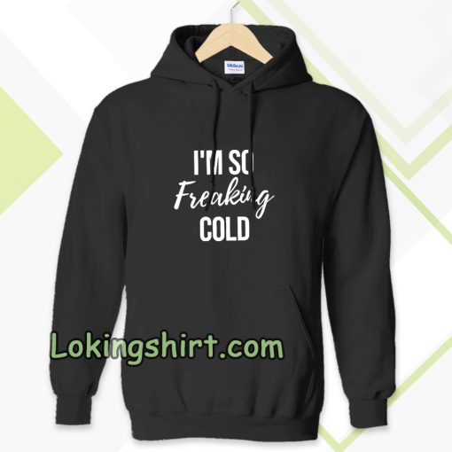 I'm So Freaking Cold Hoodie TPKJ3