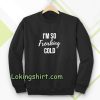 I'm So Freaking Cold Sweatshirt TPKJ3