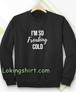 I'm So Freaking Cold Sweatshirt TPKJ3