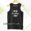 I'm So Freaking Cold Tanktop TPKJ3