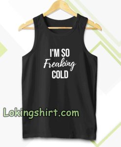 I'm So Freaking Cold Tanktop TPKJ3