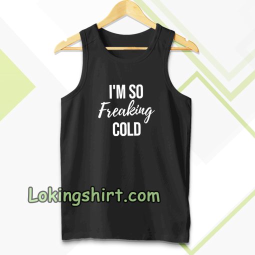 I'm So Freaking Cold Tanktop TPKJ3