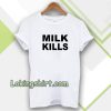 Milk Kills Unisex T-Shirt UNISEX TPKJ3