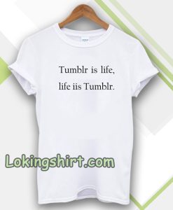 Tumblr is life, Life is Tumblr T-shirt UNISEX TPKJ3