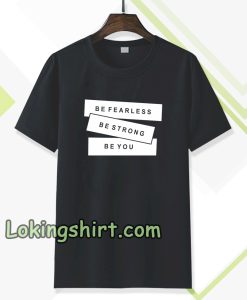 be fearless be strong be you t-shirt TPKJ3