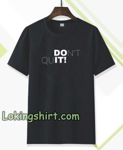 don't quit t-shirt TPKJ3