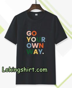 go your own way t-shirt TPKJ3