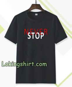 never stop t-shirt TPKJ3