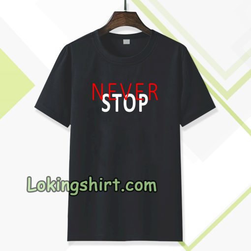 never stop t-shirt TPKJ3