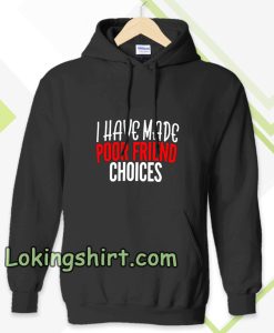 I have Made Poor Friend Choices Hoodie TPKJ3