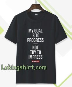 My goal is to progress, not try to impress T-shirt TPKJ3