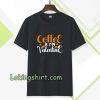 coffee is my valentine t-shirt TPKJ3