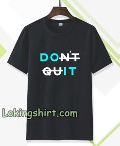 don't quit t-shirt TPKJ3