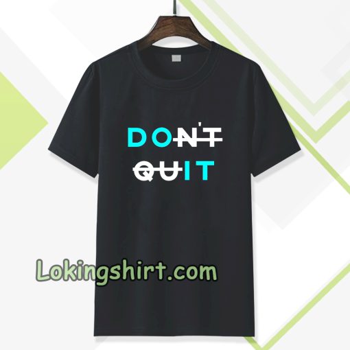 don't quit t-shirt TPKJ3