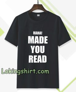 haha made you read t-shirt TPKJ3