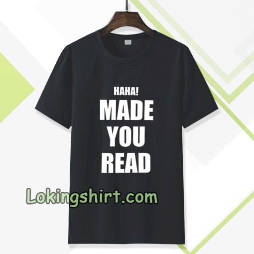 haha made you read t-shirt TPKJ3