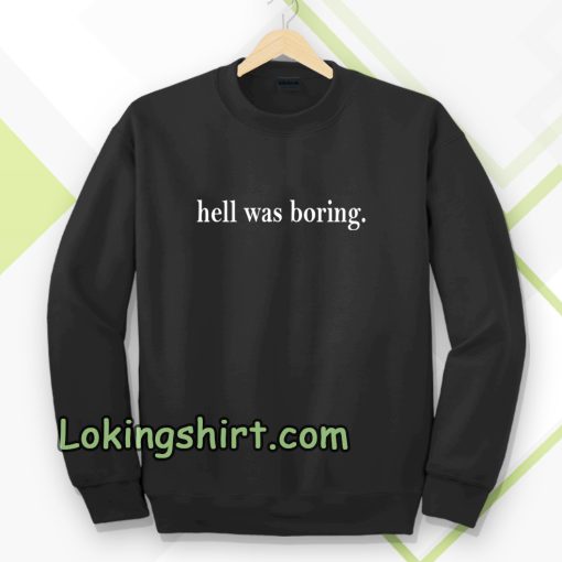 hell was boring sweatshirt TPKJ3