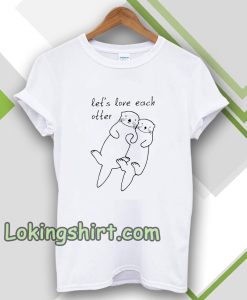 let's love each otter t-shirt TPKJ3