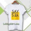 say yes t-shirt TPKJ3