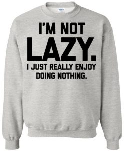 I'm Not Lazy Sweatshirt TPKJ3