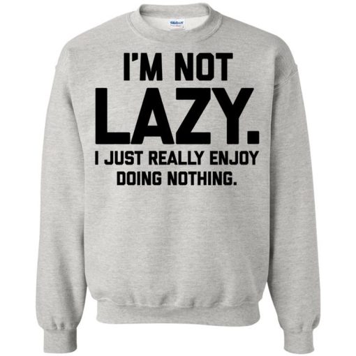 I'm Not Lazy Sweatshirt TPKJ3