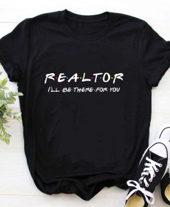 Realtor Shirt I'll be there for you TPKJ3